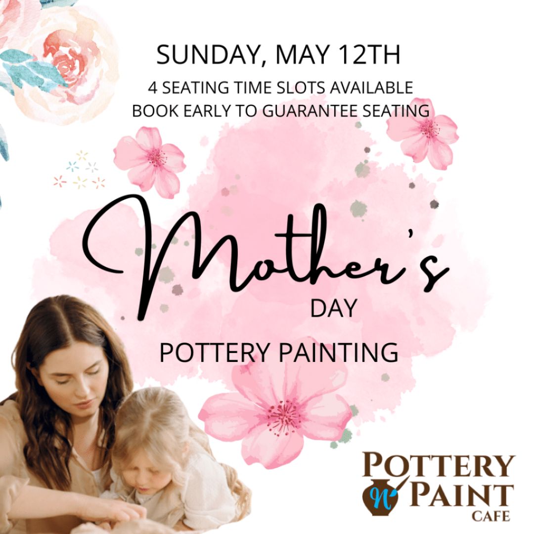 Mother’s Day Pottery Painting at Pottery N Paint Cafe